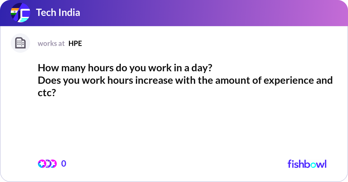 How many hours do you work in a day? Does you wor... | Fishbowl