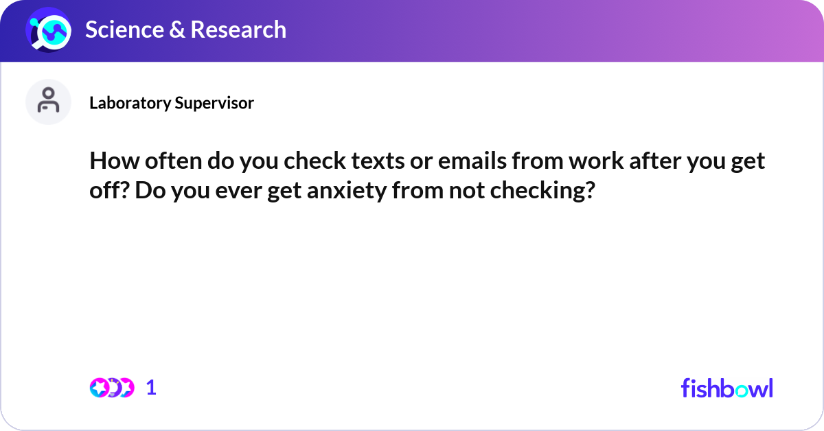How often do you check texts or emails from work a... | Fishbowl