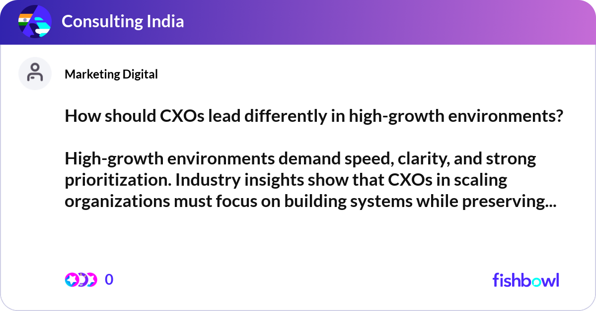 How should CXOs lead differently in high-growth en... | Fishbowl