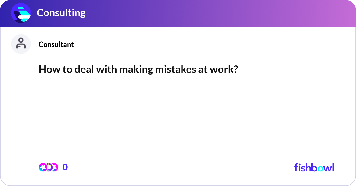 How to deal with making mistakes at work? | Fishbowl