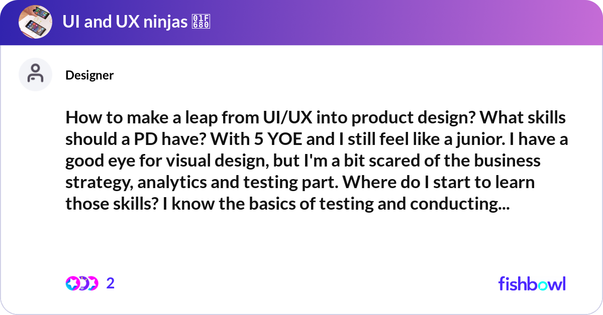 How to make a leap from UI/UX into product design?... | Fishbowl