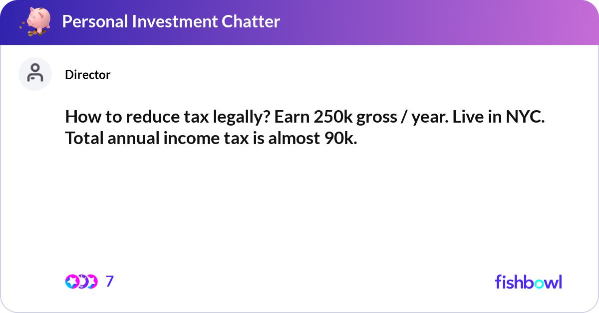 How to reduce tax legally? Earn 250k gross / year.... | Fishbowl