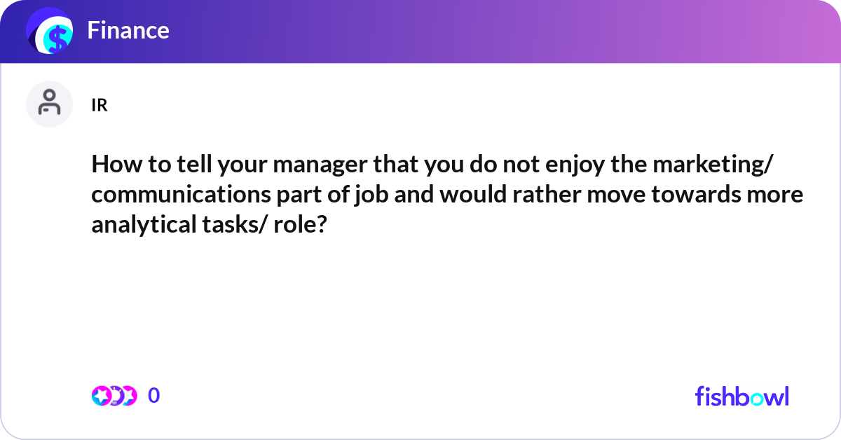 How to tell your manager that you do not enjoy the... | Fishbowl