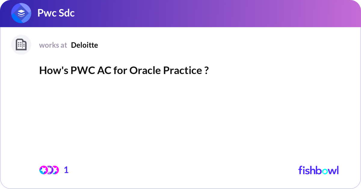 Sdc Oracle How's PWC AC for Oracle Practice ? | Fishbowl