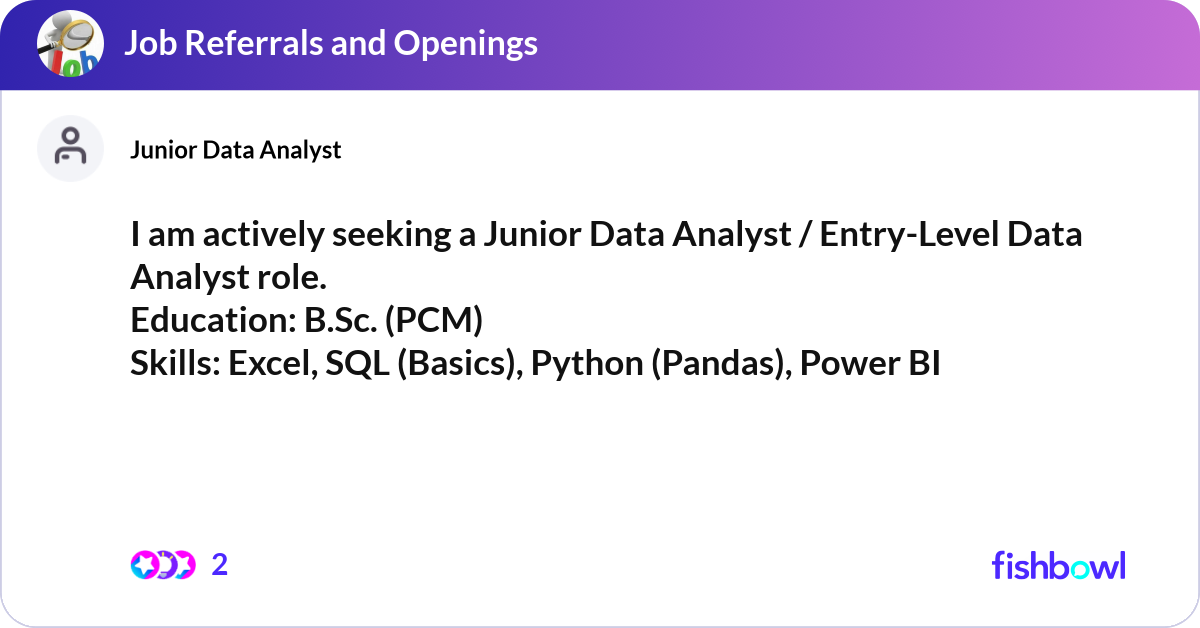 I am actively seeking a Junior Data Analyst / Entr... | Fishbowl