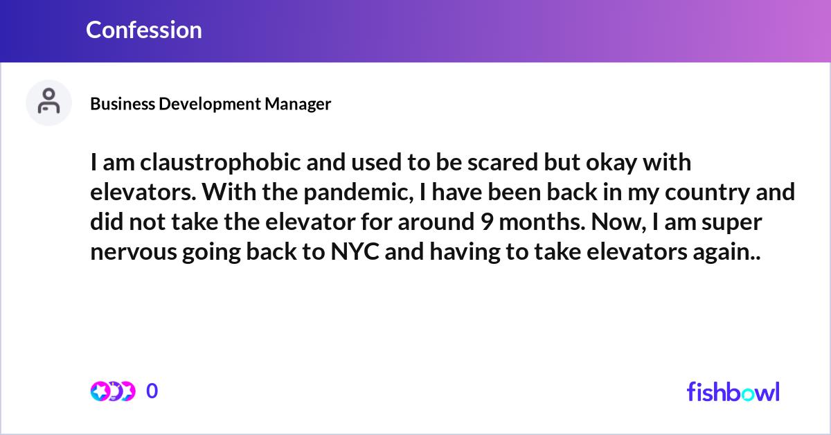 I am claustrophobic and used to be scared but okay... | Fishbowl