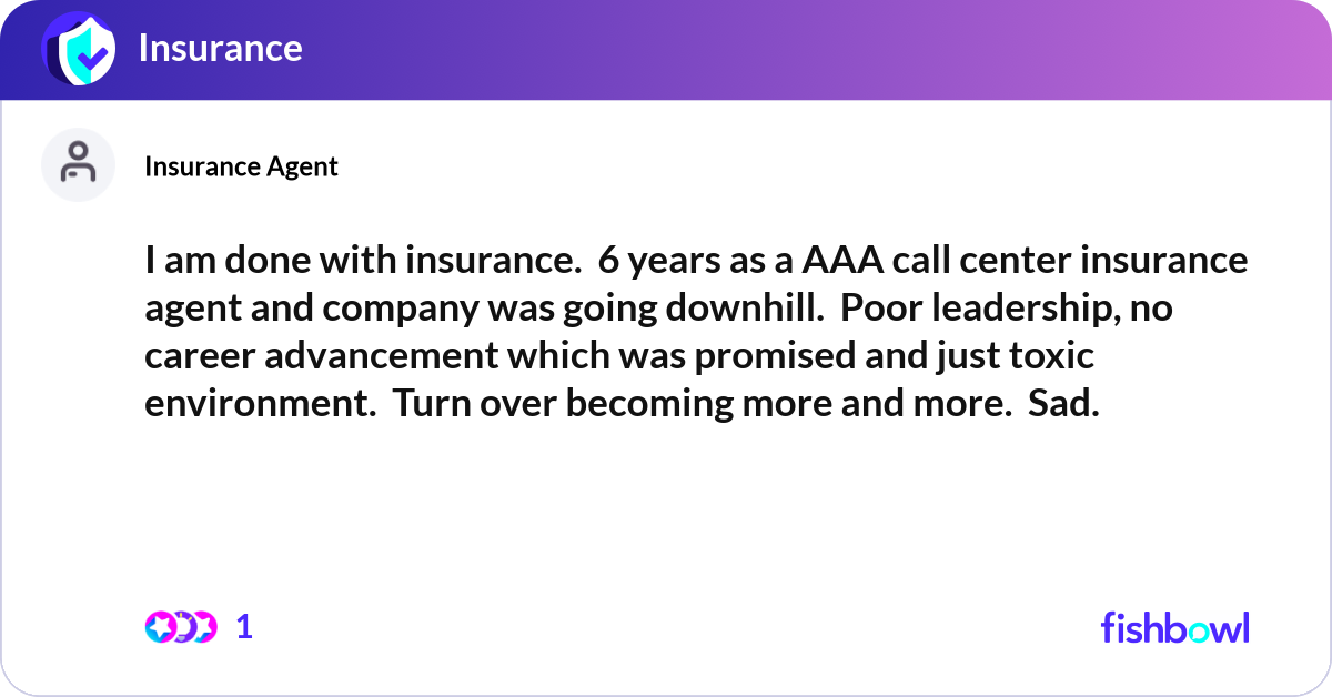 I am done with insurance. 6 years as a AAA call c... | Fishbowl