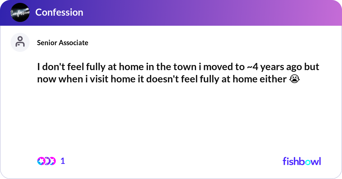 I don't feel fully at home in the town i moved to ... | Fishbowl