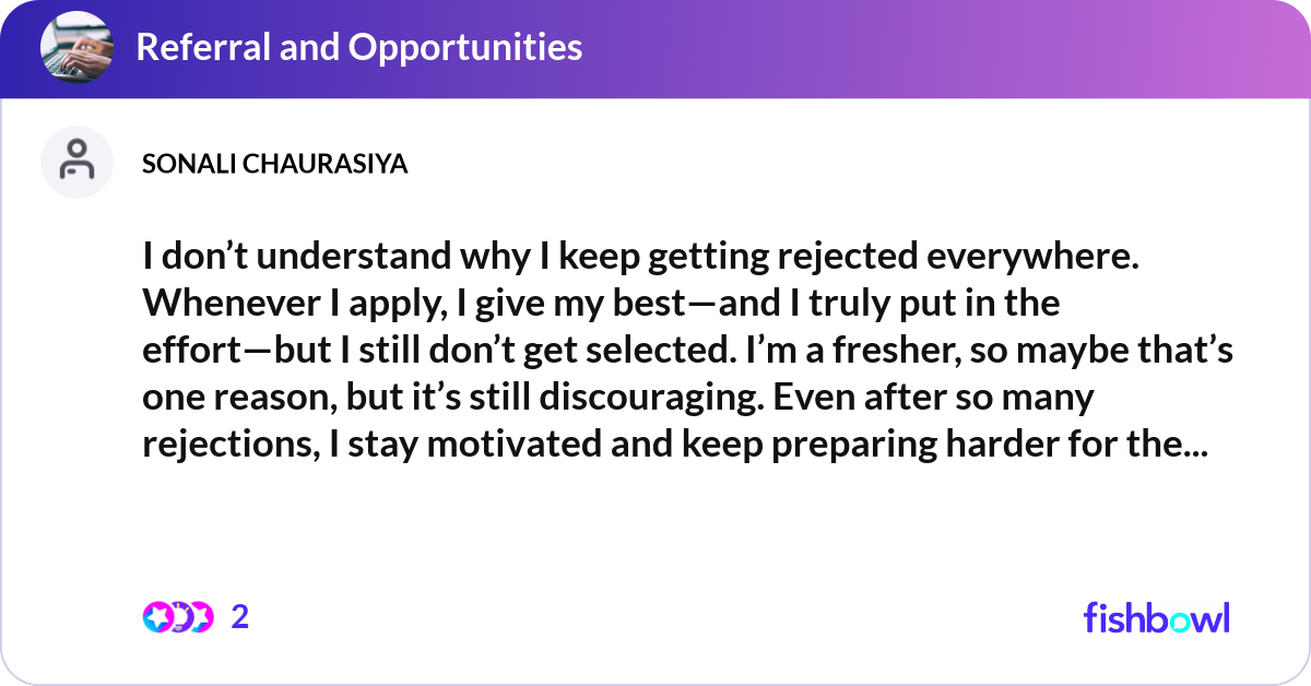 I don’t understand why I keep getting rejected eve... | Fishbowl