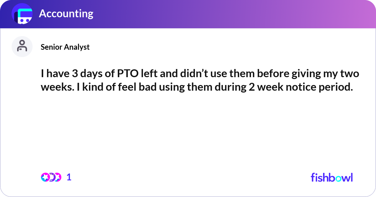 I have 3 days of PTO left and didn’t use them befo... | Fishbowl