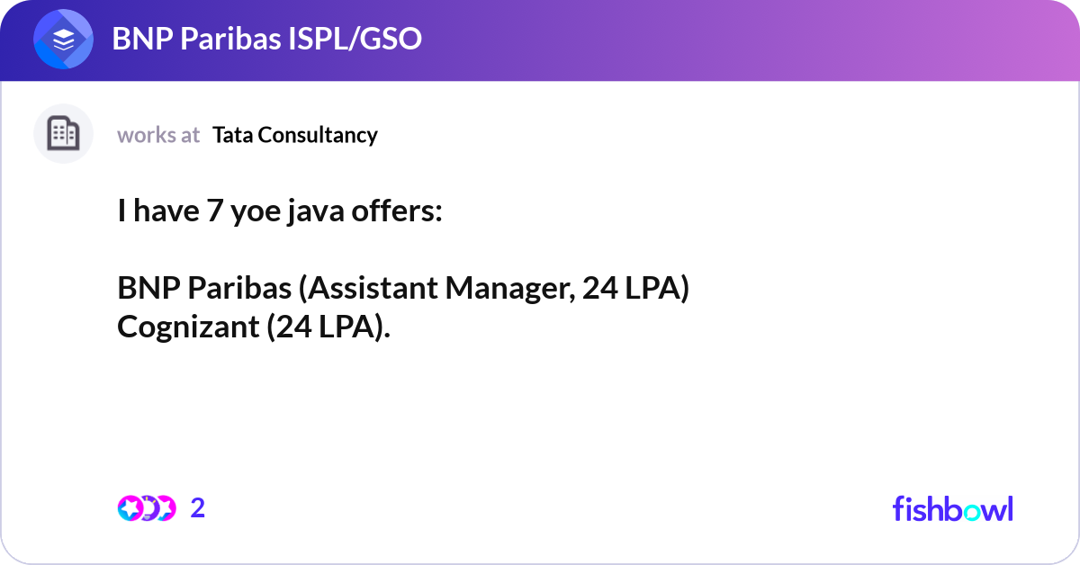 I have 7 yoe java offers: BNP Paribas (Assistant... | Fishbowl