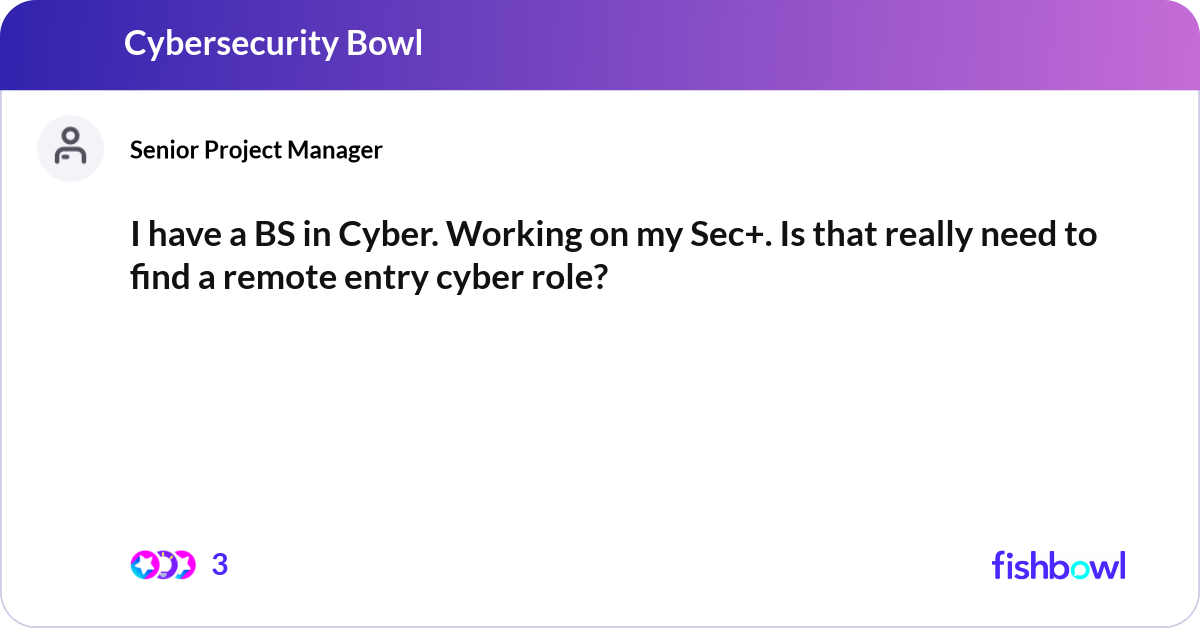 I have a BS in Cyber. Working on my Sec+. Is that ... | Fishbowl