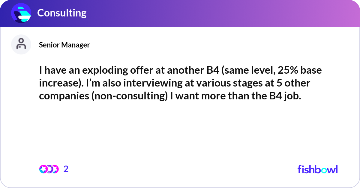 Exploding Offer I have an exploding offer at another B4 (same leve... | Fishbowl