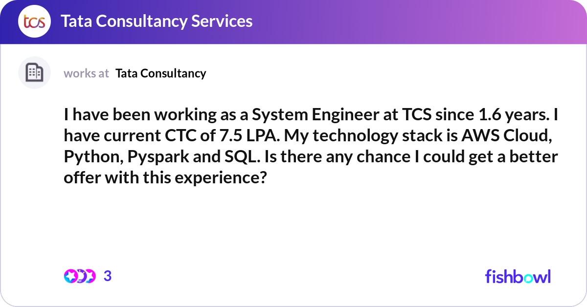 I have been working as a System Engineer at TCS si... | Fishbowl