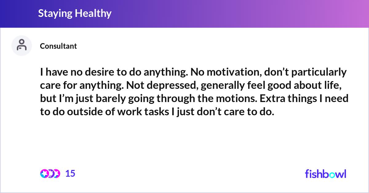 I Don T Have The Desire To Do Anything