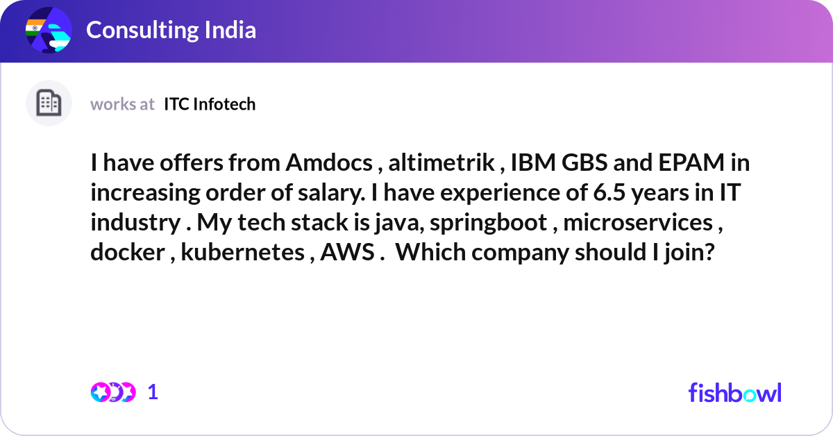 I have offers from Amdocs , altimetrik , IBM GBS a... | Fishbowl