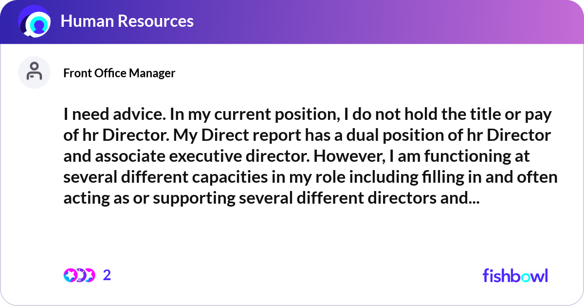 I need advice. In my current position, I do not ho... | Fishbowl