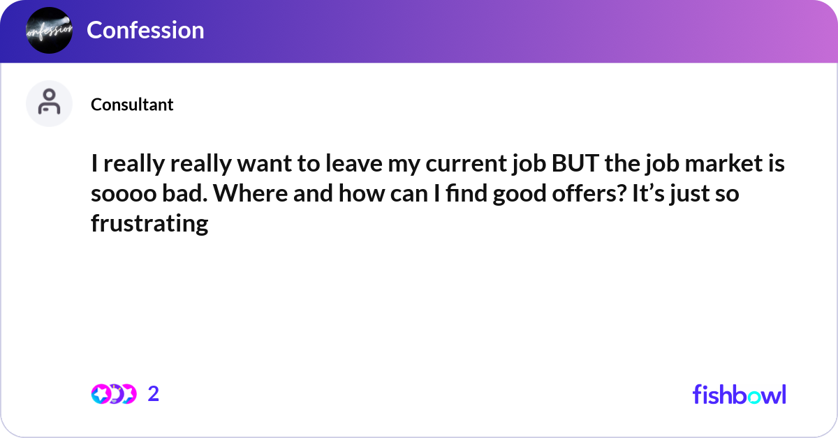 I really really want to leave my current job BUT t... | Fishbowl