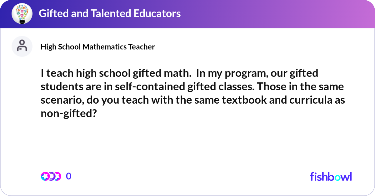 Gifted Math Classes Example I teach high school gifted math. In my program, o... | Fishbowl