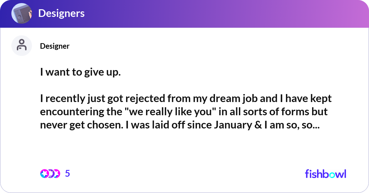 I want to give up I recently just got rejected Fishbowl