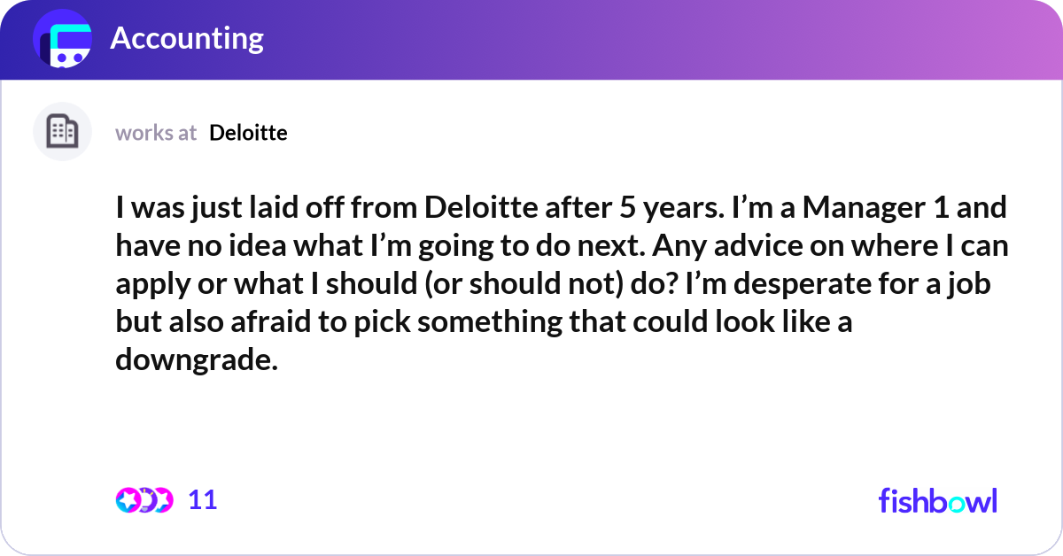 I was just laid off from Deloitte after 5 years. I... | Fishbowl