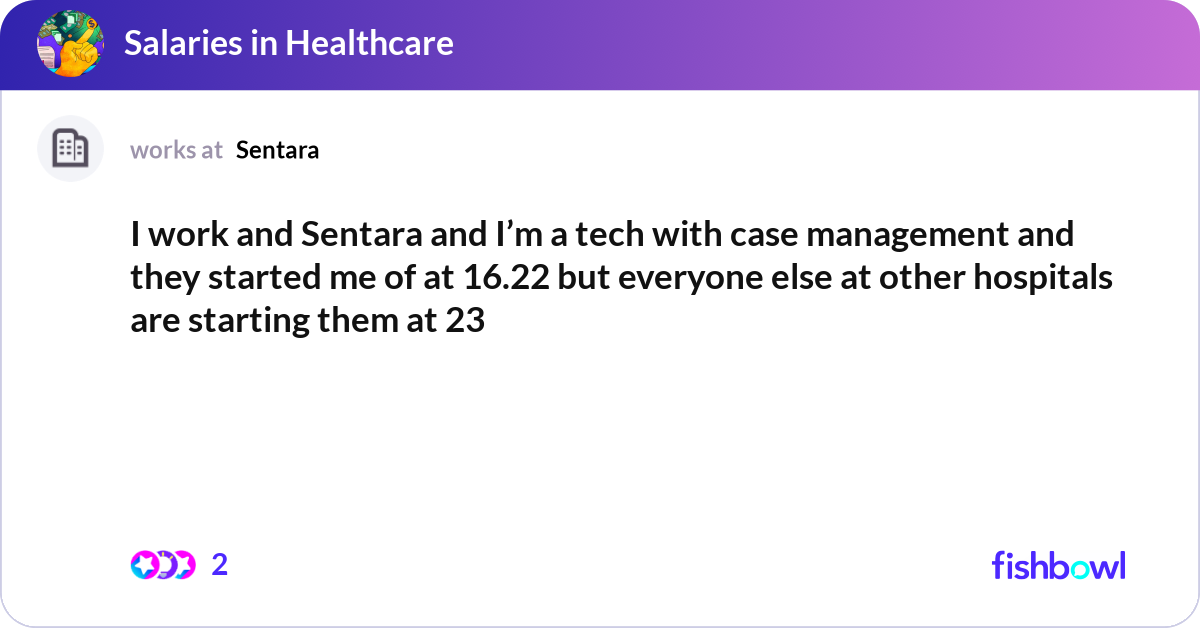 I work and Sentara and I’m a tech with case manage... | Fishbowl