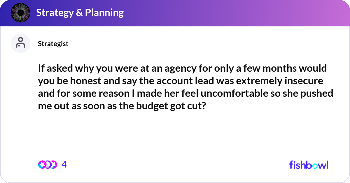 If asked why you were at an agency for only a few ... | Fishbowl