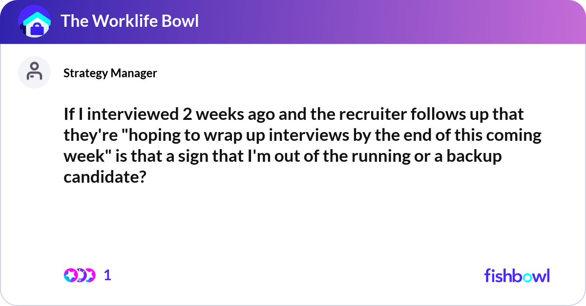 If I interviewed 2 weeks ago and the recruiter fol... | Fishbowl