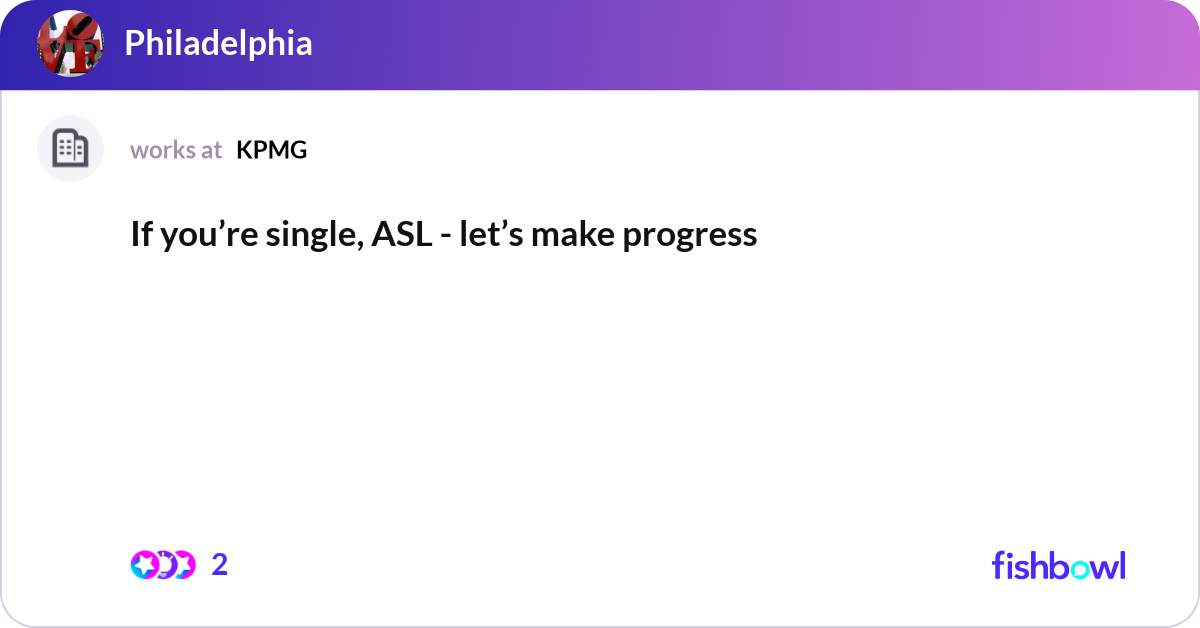 If you’re single, ASL - let’s make progress | Fishbowl