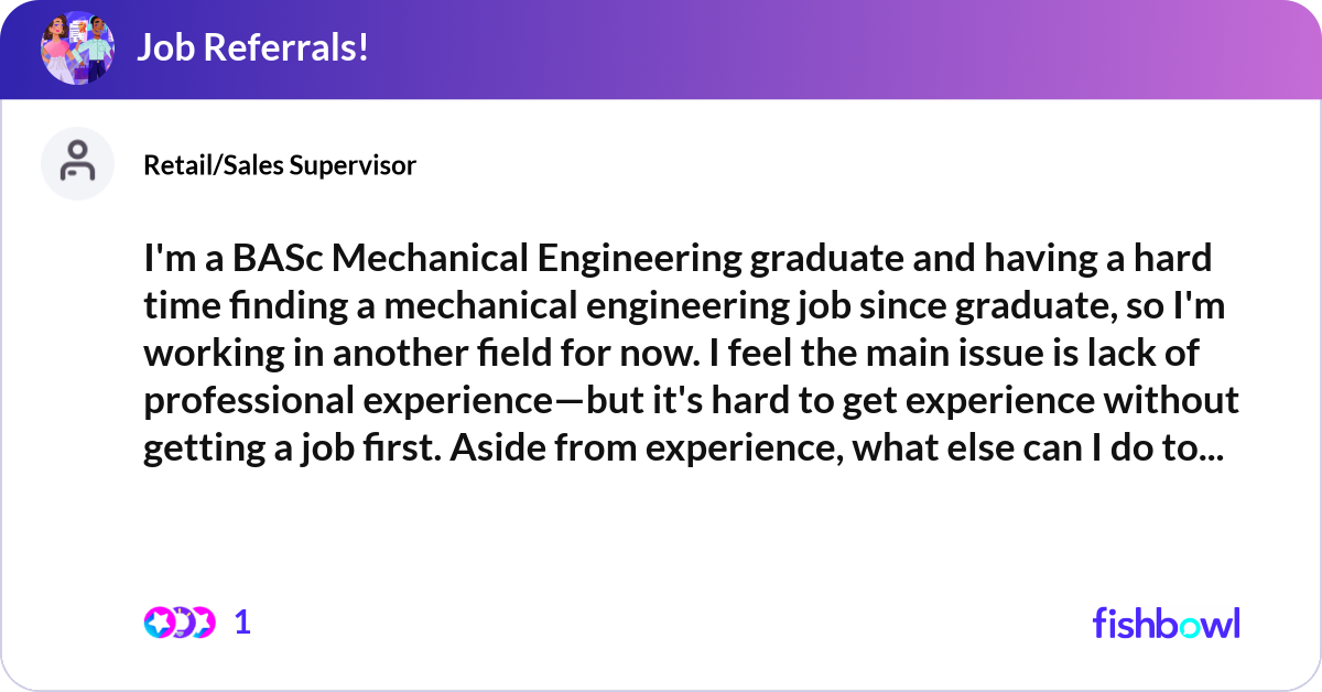 I'm a BASc Mechanical Engineering graduate and hav... | Fishbowl