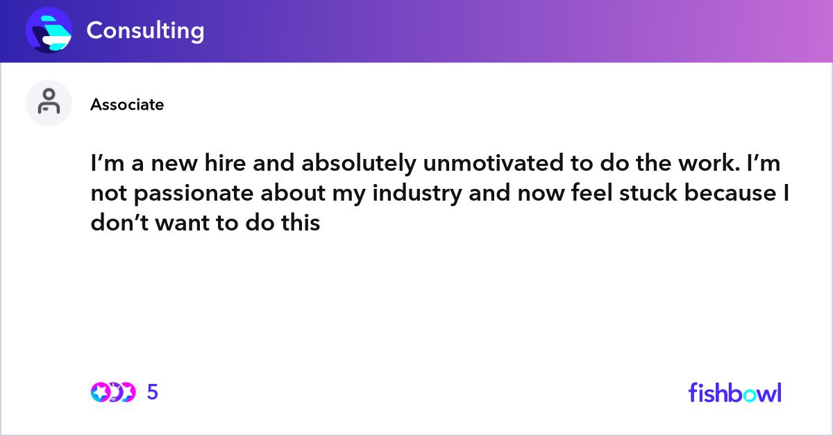 I’m a new hire and absolutely unmotivated to do th... | Fishbowl