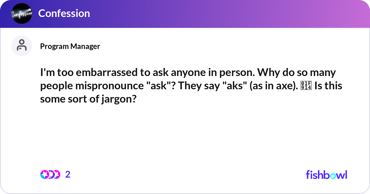 I'm too embarrassed to ask anyone in person. Why d... | Fishbowl