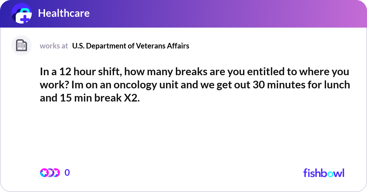 In a 12 hour shift, how many breaks are you entitl... | Fishbowl