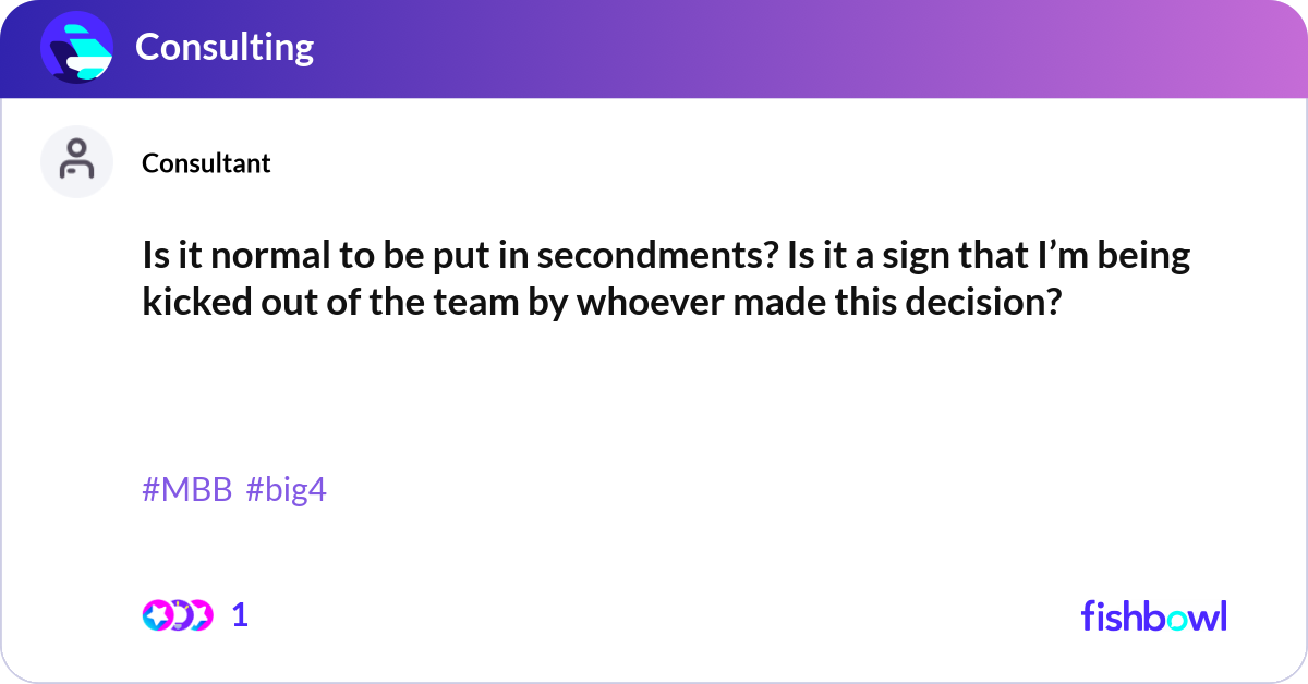 Is it normal to be put in secondments? Is it a sig... | Fishbowl