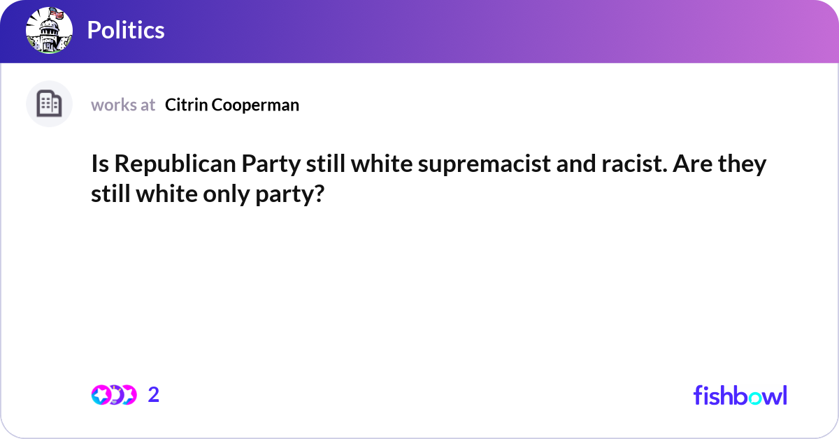 Is Republican Party still white supremacist and ra... | Fishbowl