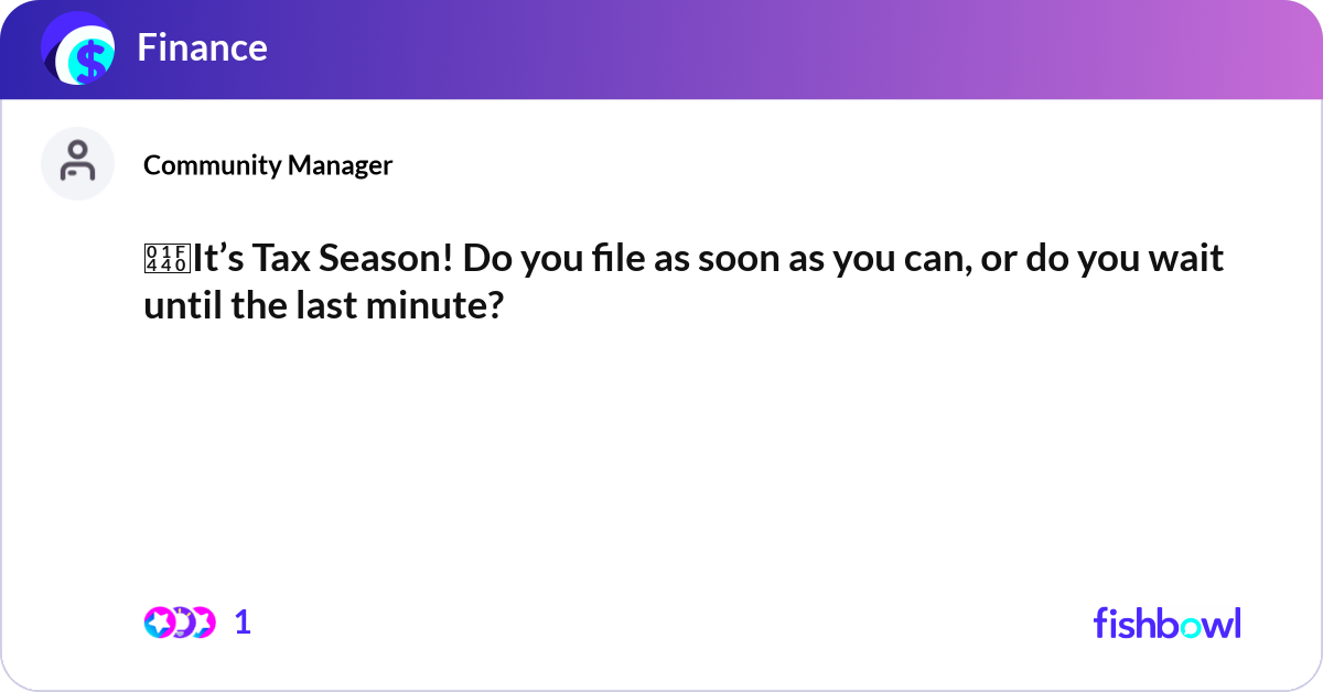 👀It’s Tax Season! Do you file as soon as you can,... | Fishbowl