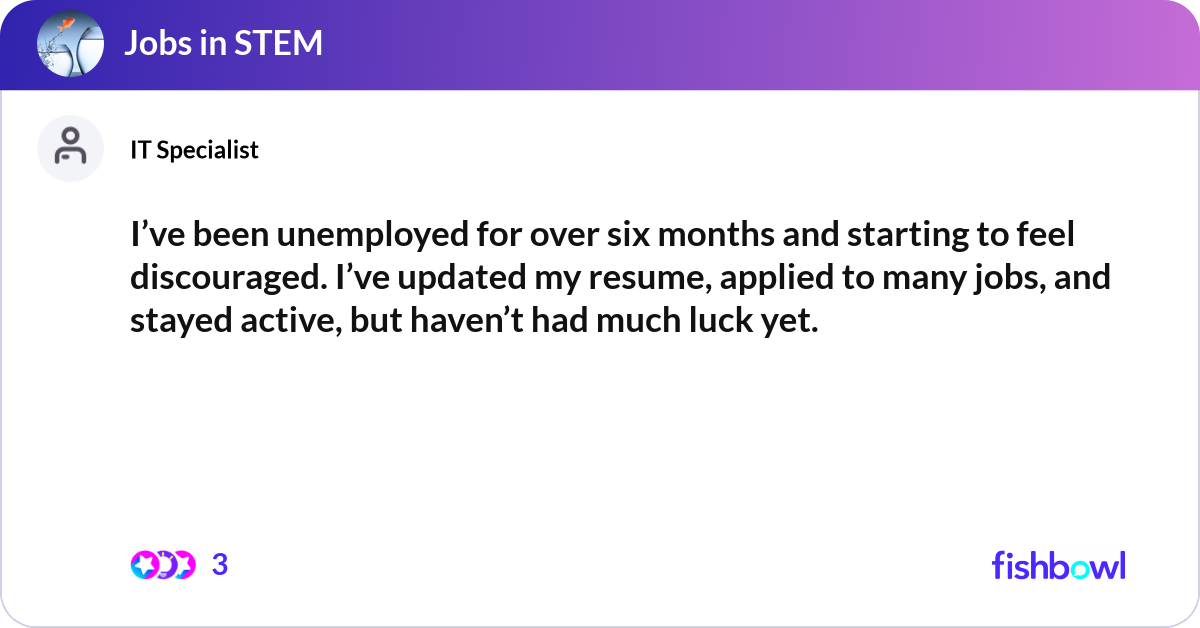 I’ve been unemployed for over six months and start... | Fishbowl