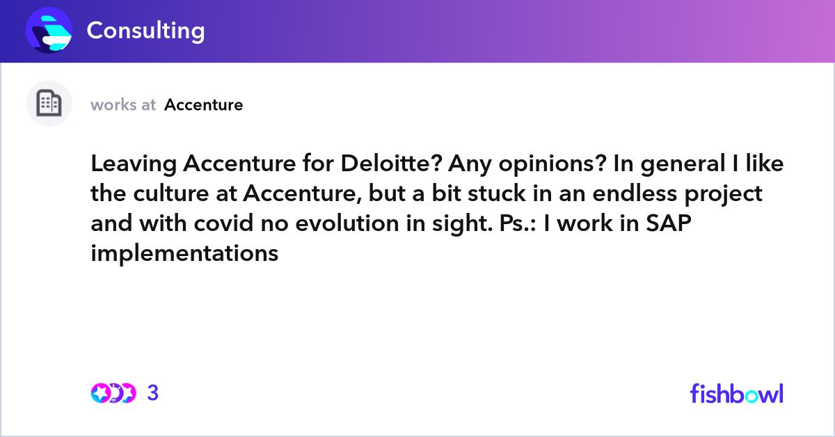 Leaving Accenture For Deloitte Any Opinions In General I Like The Culture At Accenture But A Bit Stuck In An Endless Project And With Covid No Evolution In Sight Ps I Work