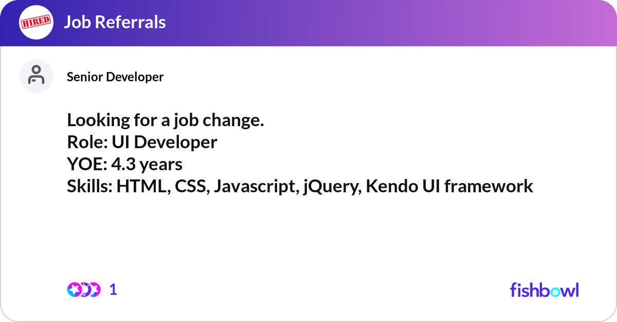 Looking for a job change. Role: UI Developer YOE:... | Fishbowl
