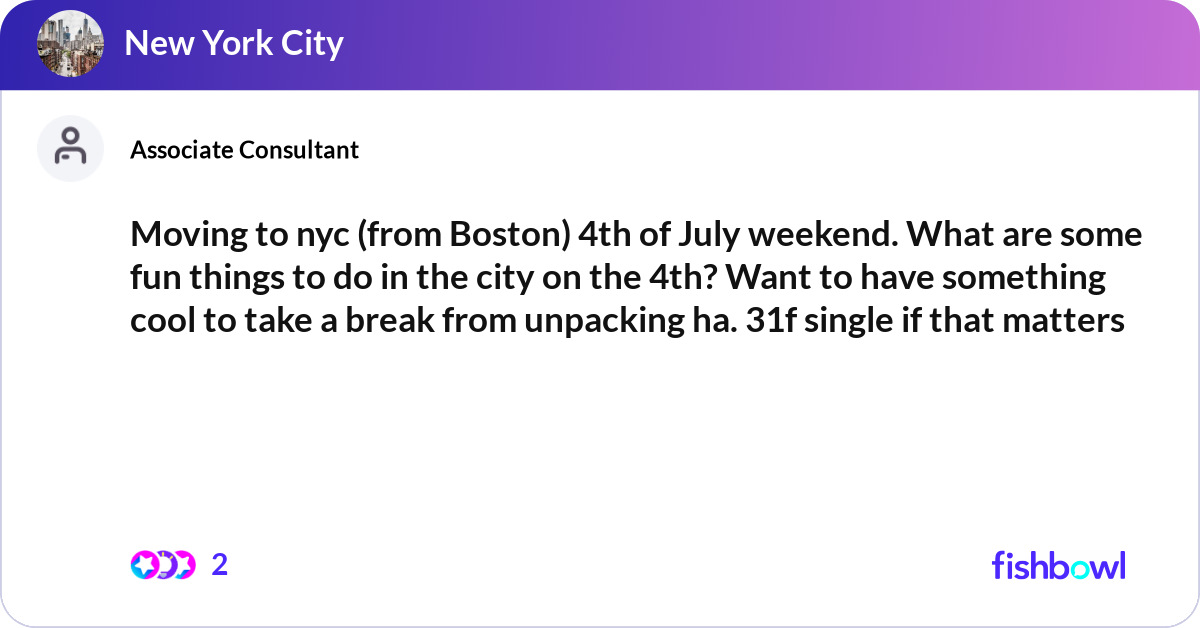 Moving to nyc (from Boston) 4th of July weekend. W... | Fishbowl