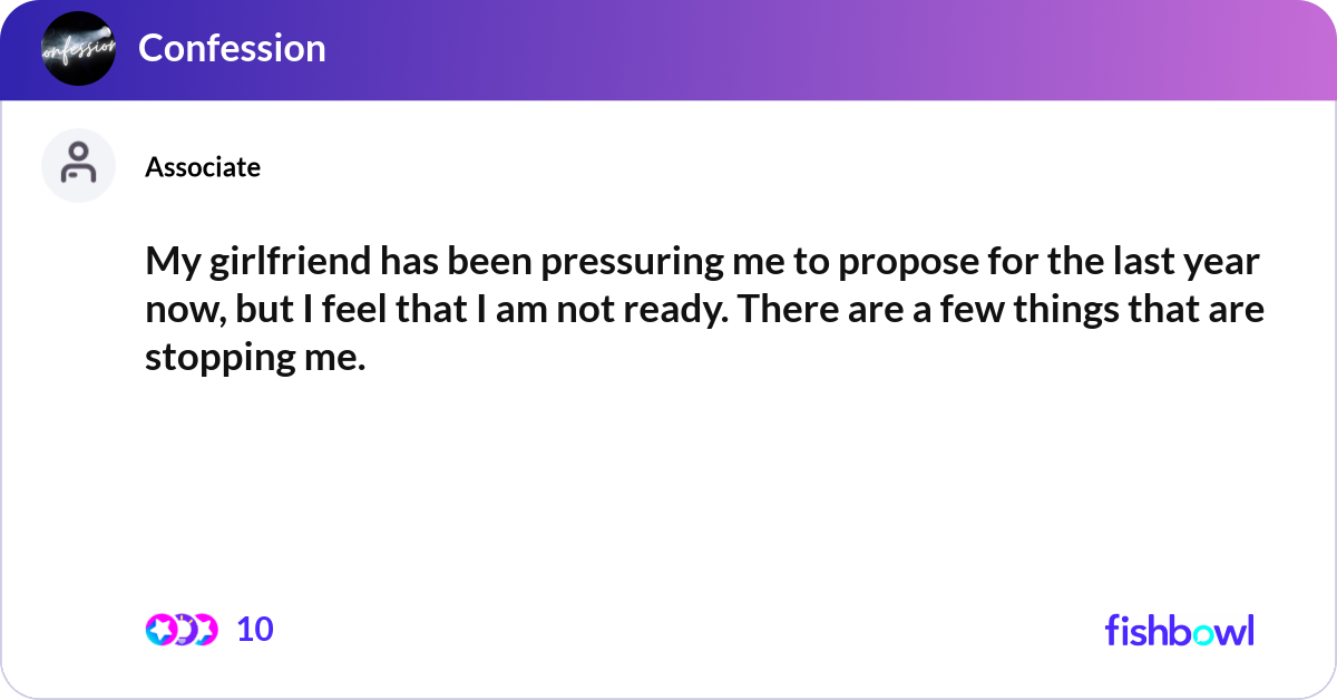 My girlfriend has been pressuring me to propose fo... | Fishbowl