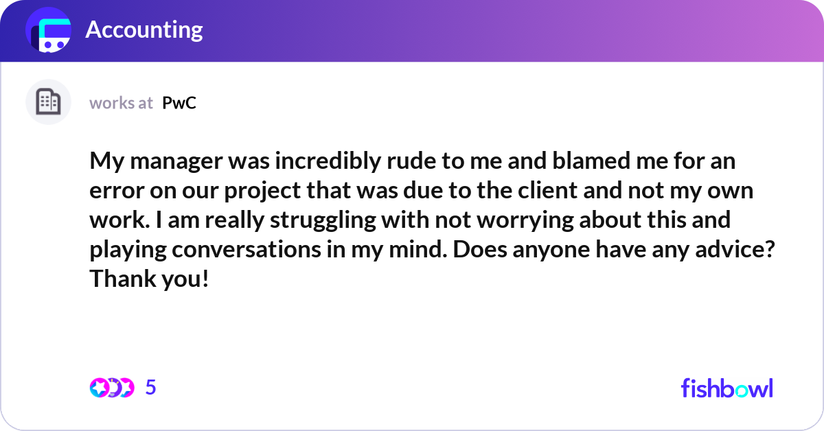 My manager was incredibly rude to me and blamed me... | Fishbowl