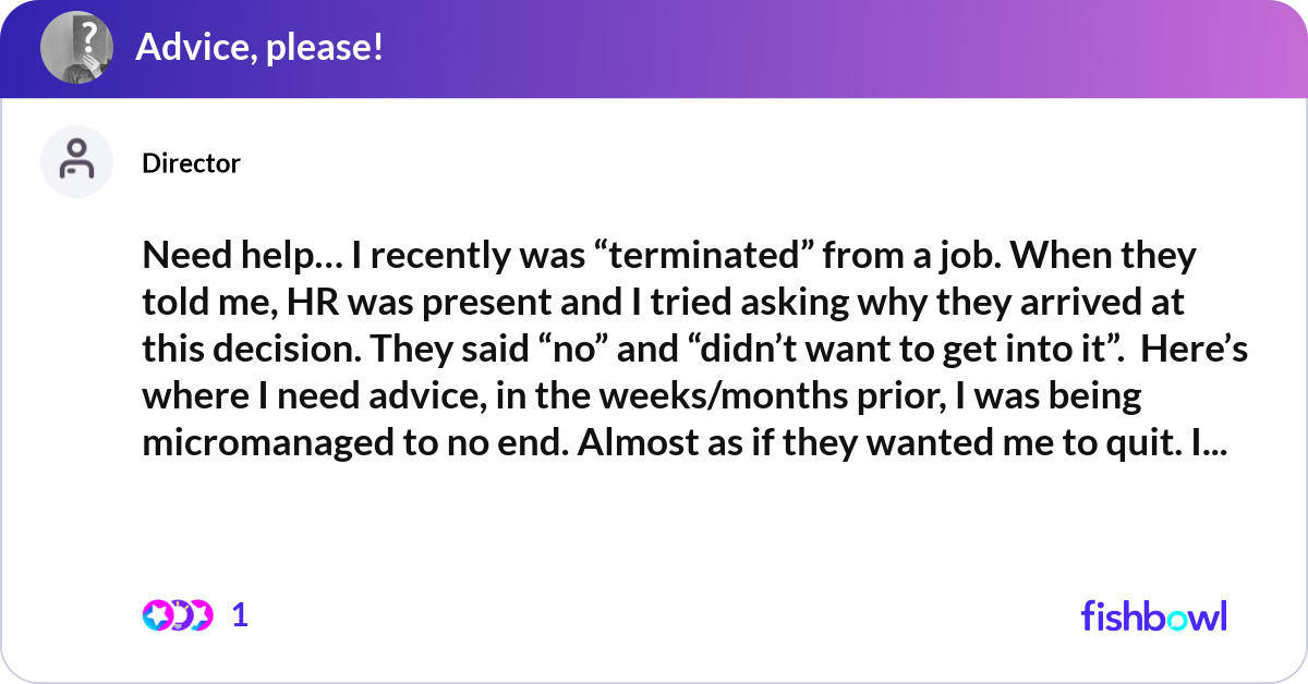 Need help… I recently was “terminated” from a job.... | Fishbowl