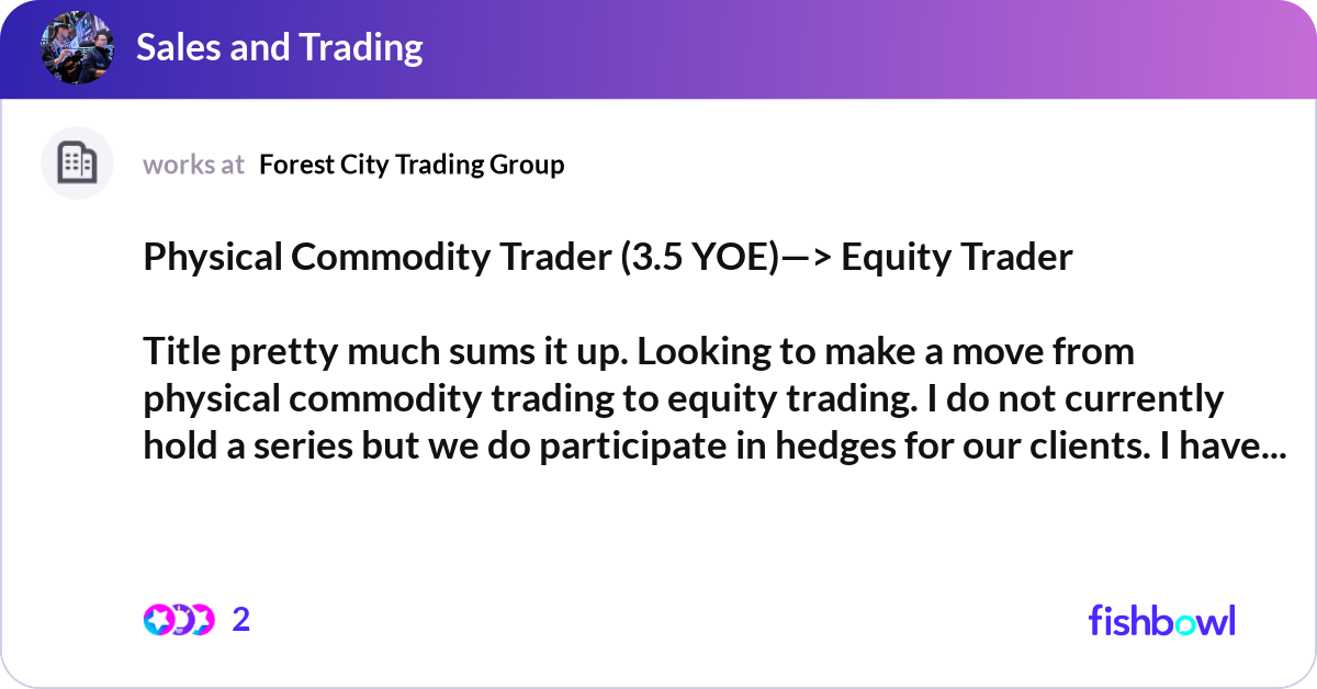 Physical Commodity Trader (3.5 YOE)—> Equity Trade... | Fishbowl
