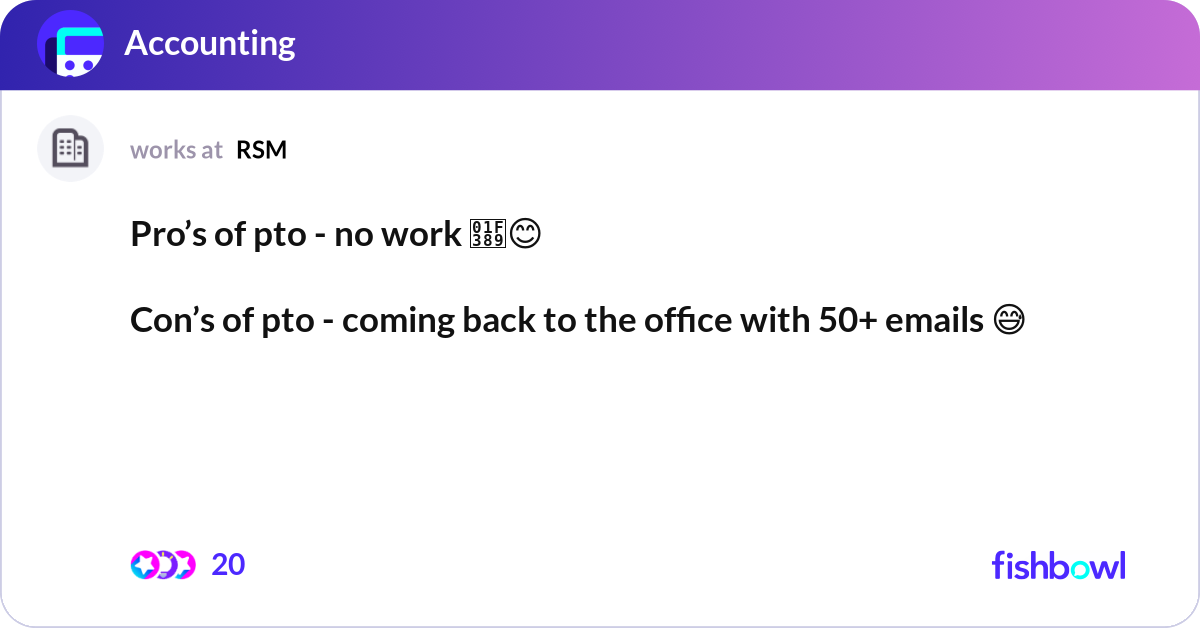 Pro’s of pto - no work 🎉😊 Con’s of pto - coming... | Fishbowl