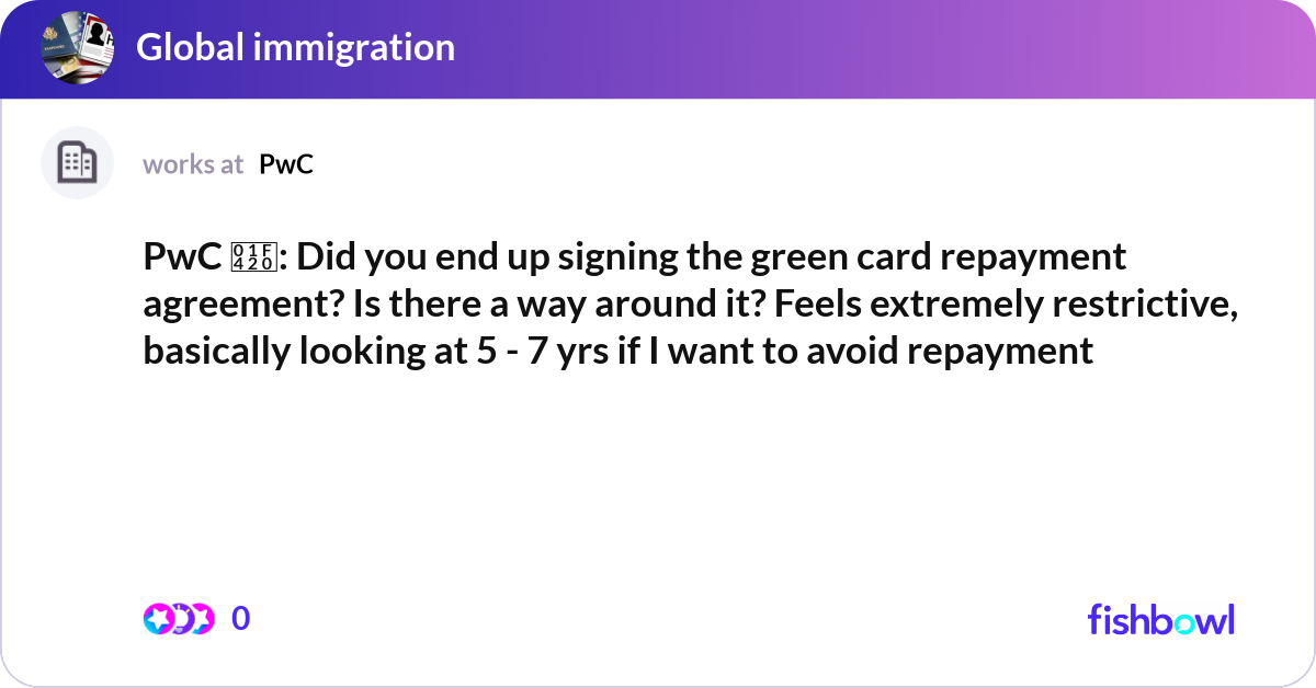 PwC 🐠: Did you end up signing the green card repa... | Fishbowl