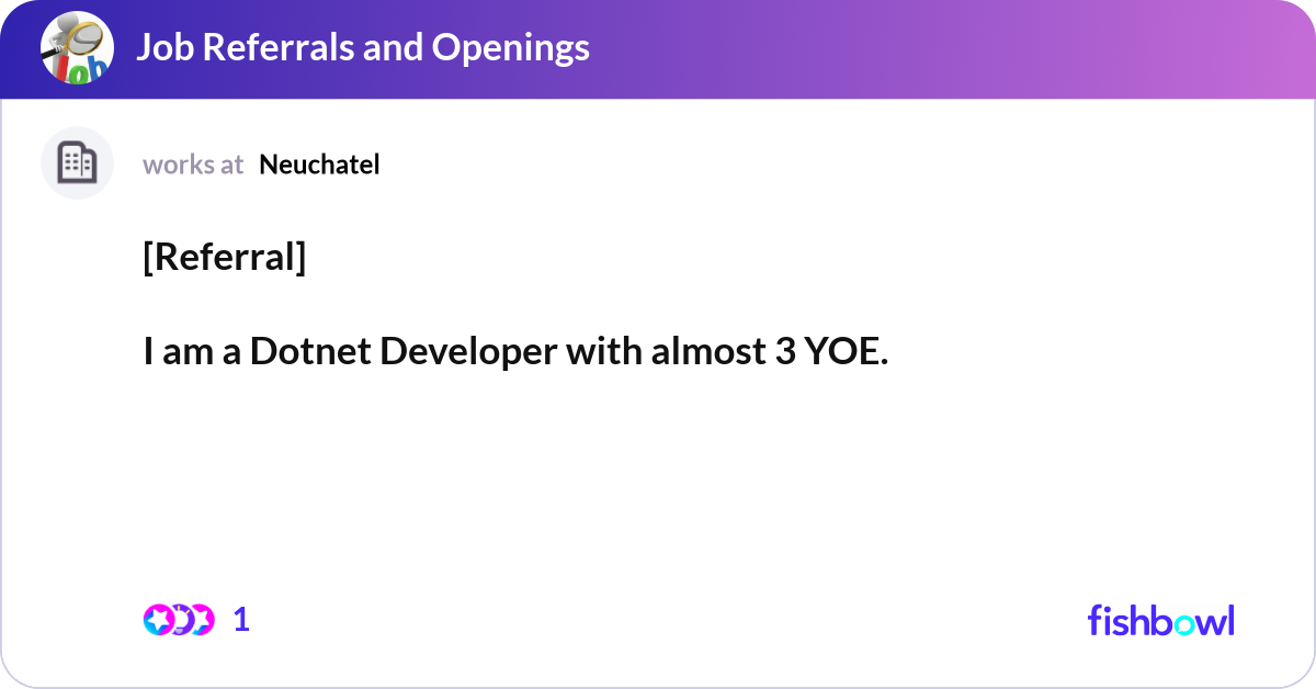 [Referral] I am a Dotnet Developer with almost 3 ... | Fishbowl