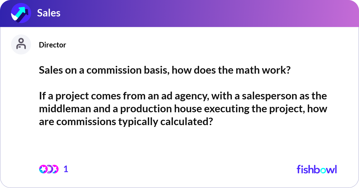Sales on a commission basis, how does the math wor... | Fishbowl