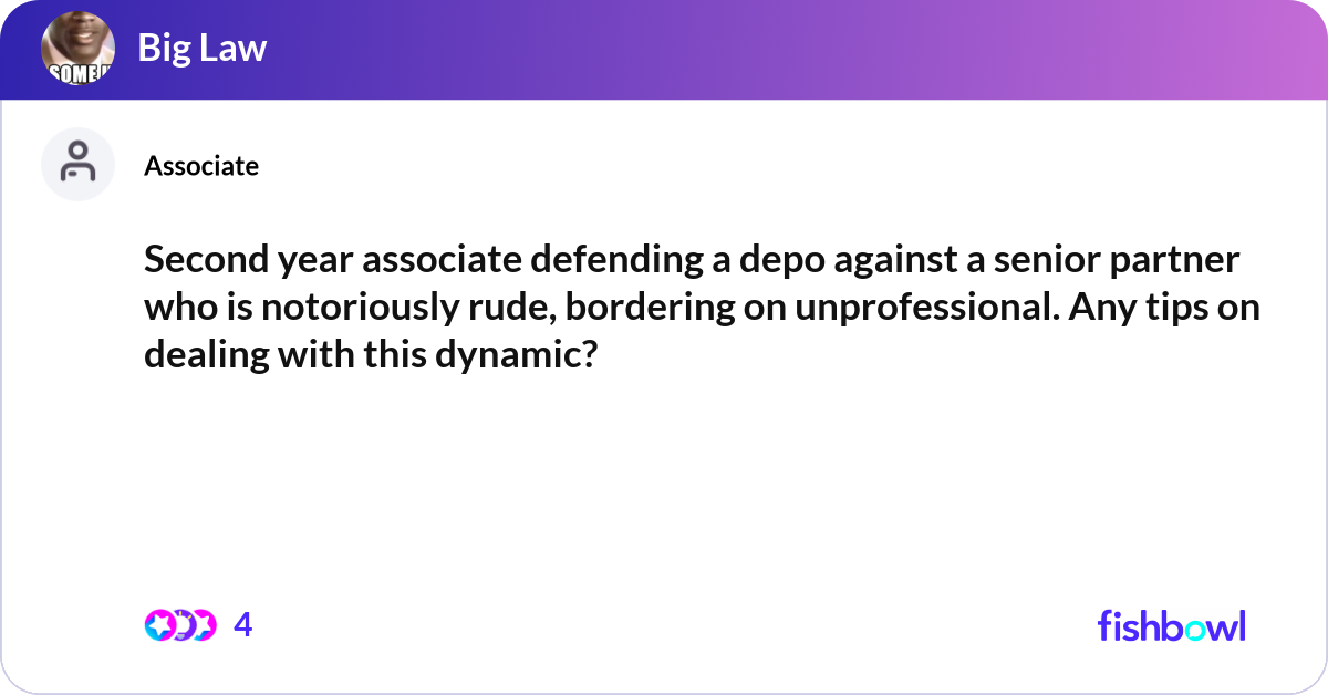 Notoriously Rude Second year associate defending a depo against a s... | Fishbowl