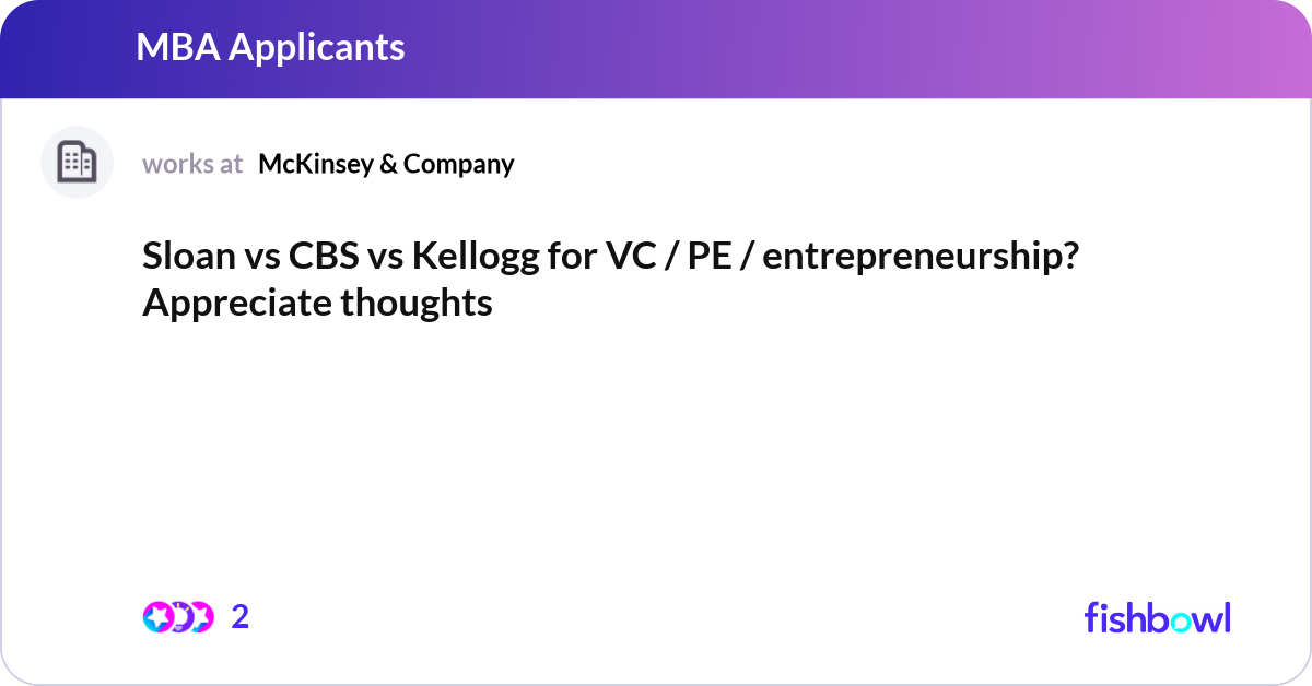 Sloan vs CBS vs Kellogg for VC / PE / entrepreneur... | Fishbowl